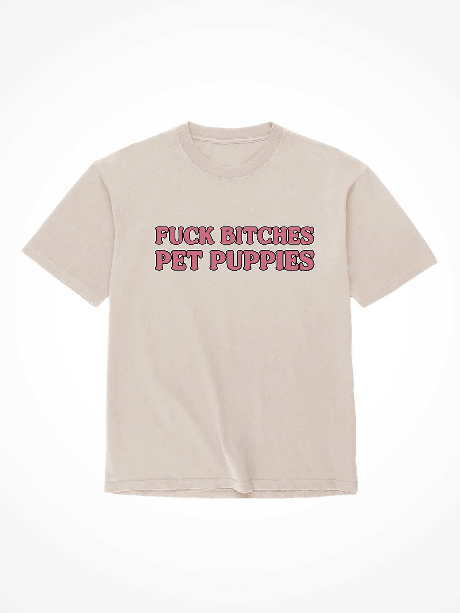 Fuck Bitches Pet Puppies - Sand T-Shirt