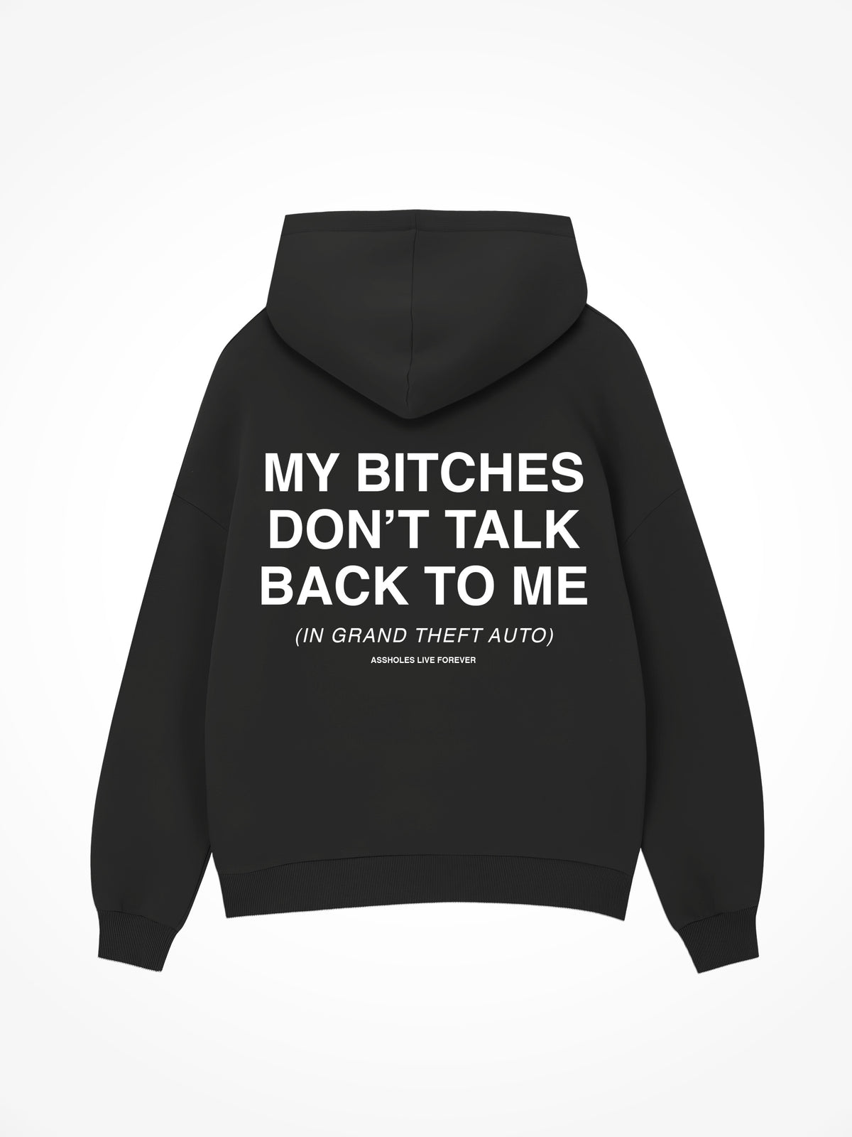 My Bitches Don’t Talk Back To Me - Black Hoodie