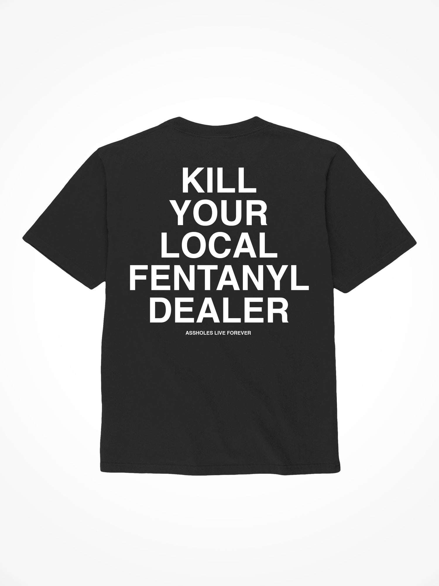 Kill Your Local Fentanyl Dealer - Black T-Shirt